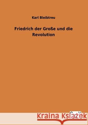 Friedrich der Große und die Revolution Bleibtreu, Karl 9783863825850 Europäischer Geschichtsverlag