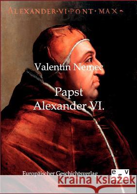 Papst Alexander VI. Nemec, Valentin 9783863825959 Europäischer Geschichtsverlag