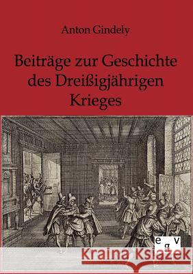 Beiträge zur Geschichte des Dreißigjährigen Krieges Gindely, Anton 9783863826055 Europäischer Geschichtsverlag