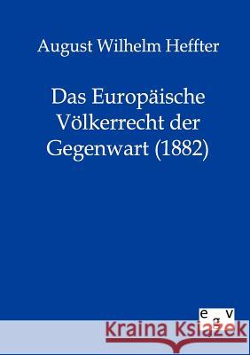 Das Europäische Völkerrecht der Gegenwart (1882) Heffter, August Wilhelm 9783863826109 Europäischer Geschichtsverlag