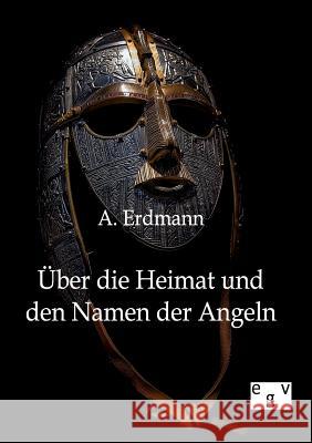 Über die Heimat und den Namen der Angeln Erdmann, A. 9783863826215 Europäischer Geschichtsverlag