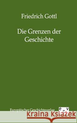 Die Grenzen Der Geschichte Gottl, Friedrich 9783863826420 Europäischer Geschichtsverlag