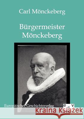 Bürgermeister Mönckeberg Mönckeberg, Carl 9783863826550 Europäischer Geschichtsverlag