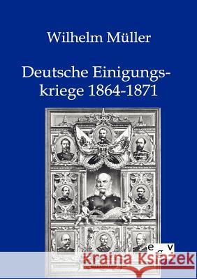 Deutsche Einigungskriege 1864-1871 Müller, Wilhelm 9783863826741