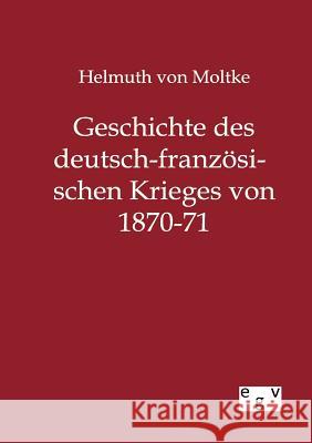 Geschichte des deutsch-französischen Krieges von 1870-71 Von Moltke, Helmuth 9783863827281 Europäischer Geschichtsverlag