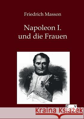 Napoleon I. und die Frauen Masson, Friedrich 9783863827304