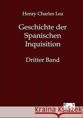 Geschichte der Spanischen Inquisition Lea, Henry Charles 9783863827373 Europäischer Geschichtsverlag