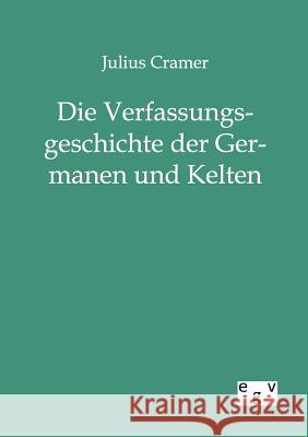 Die Verfassungsgeschichte der Germanen und Kelten Cramer, Julius 9783863827458