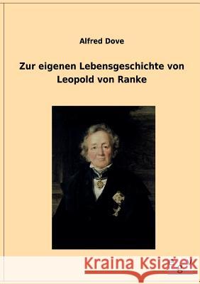 Zur eigenen Lebensgeschichte von Leopold von Ranke Dove, Alfred 9783863827670