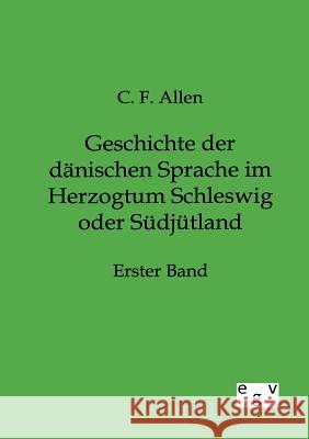 Geschichte der dänischen Sprache im Herzogtum Schleswig oder Südjütland Allen, C. F. 9783863828066 Europäischer Geschichtsverlag