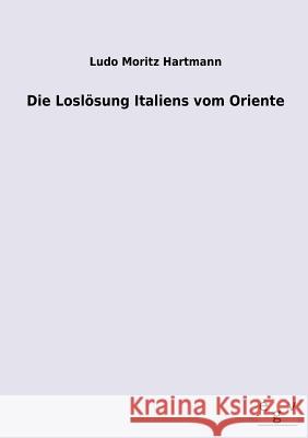 Die Loslösung Italiens vom Oriente Hartmann, Ludo Moritz 9783863828530 Europäischer Geschichtsverlag