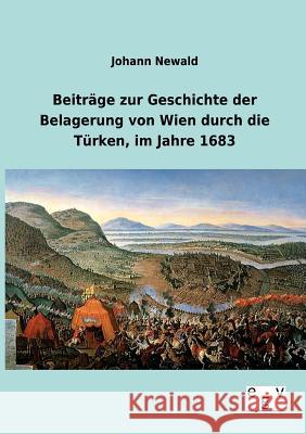 Beiträge zur Geschichte der Belagerung von Wien durch die Türken, im Jahre 1683 Newald, Johann 9783863828660 Europäischer Geschichtsverlag