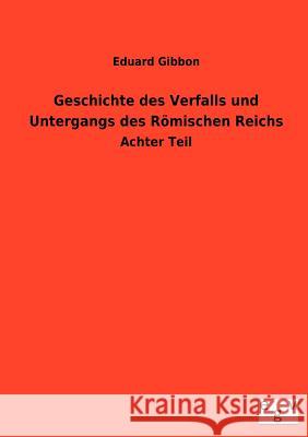 Geschichte des Verfalls und Untergangs des Römischen Reichs Gibbon, Eduard 9783863829087 Europäischer Geschichtsverlag