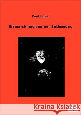 Bismarck nach seiner Entlassung Liman, Paul 9783863829483 Salzwasser-Verlag Gmbh