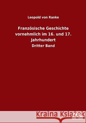 Französische Geschichte vornehmlich im 16. und 17. Jahrhundert Ranke, Leopold Von 9783863829544 Salzwasser-Verlag Gmbh