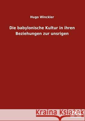 Die Babylonische Kultur in Ihren Beziehungen Zur Unsrigen Hugo Winckler 9783863829681 Salzwasser-Verlag Gmbh