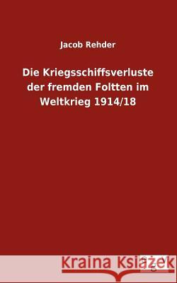 Die Kriegsschiffsverluste der fremden Foltten im Weltkrieg 1914/18 Rehder, Jacob 9783863829735 Salzwasser-Verlag Gmbh
