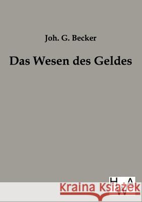 Das Wesen Des Geldes Becker, Johann  9783863830113 Historisches Wirtschaftsarchiv