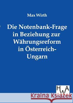 Die Notenbank-Frage in Beziehung zur Währungsreform in Österreich-Ungarn Wirth, Max 9783863830465 Historisches Wirtschaftsarchiv