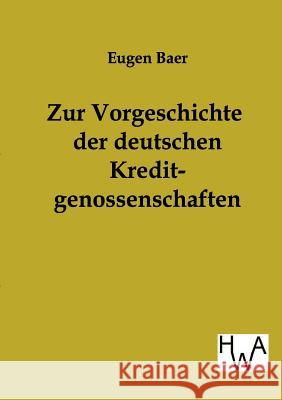 Zur Vorgeschichte der deutschen Kreditgenossenschaften Baer, Eugen 9783863830472