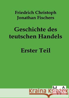 Geschichte des teutschen Handels Fischer, Friedrich Christoph Jonathan 9783863830892 Historisches Wirtschaftsarchiv