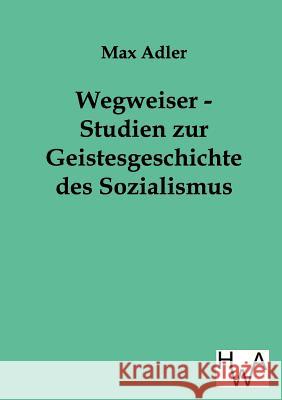 Wegweiser - Studien zur Geistesgeschichte des Sozialismus Adler, Max 9783863830939 Historisches Wirtschaftsarchiv