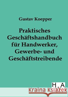 Praktisches Geschäftshandbuch für Handwerker, Gewerbe- und Geschäftstreibende Koepper, Gustav 9783863831158