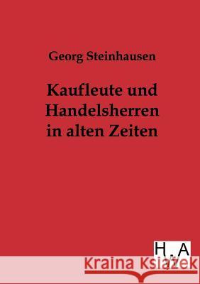 Kaufleute und Handelsherren in alten Zeiten Steinhausen, Georg 9783863831202 Historisches Wirtschaftsarchiv