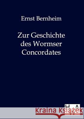 Zur Geschichte des Wormser Concordates Bernheim, Ernst 9783863831639 Historisches Wirtschaftsarchiv
