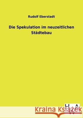 Die Spekulation im neuzeitlichen Städtebau Eberstadt, Rudolf 9783863831714 Salzwasser-Verlag Gmbh