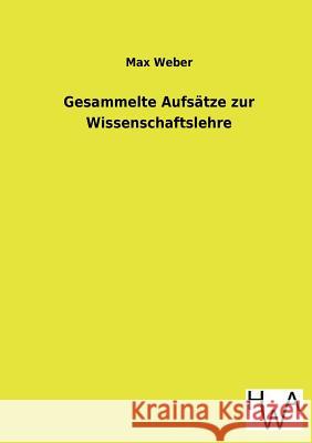 Gesammelte Aufsatze Zur Wissenschaftslehre Max Weber 9783863831936 Salzwasser-Verlag Gmbh