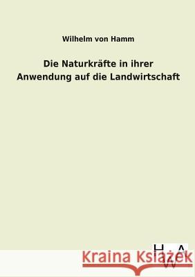 Die Naturkrafte in Ihrer Anwendung Auf Die Landwirtschaft Wilhelm Von Hamm 9783863831967