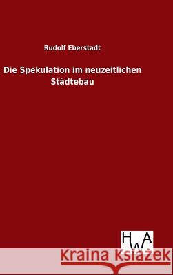 Die Spekulation im neuzeitlichen Städtebau Rudolf Eberstadt 9783863832872 Salzwasser-Verlag Gmbh