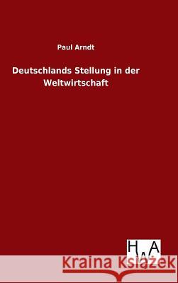 Deutschlands Stellung in der Weltwirtschaft Paul Arndt 9783863832919