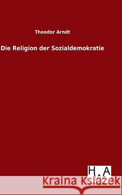 Die Religion der Sozialdemokratie Theodor Arndt 9783863832971