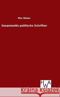 Gesammelte politische Schriften Max Weber (Late of the Universities of Freiburg Heidelburg and Munich) 9783863833442 Salzwasser-Verlag Gmbh