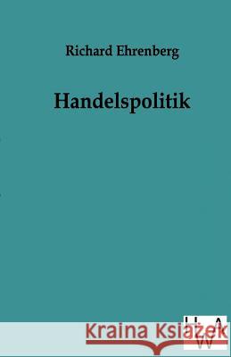 Handelspolitik Ehrenberg, Richard 9783863833534 Historisches Wirtschaftsarchiv