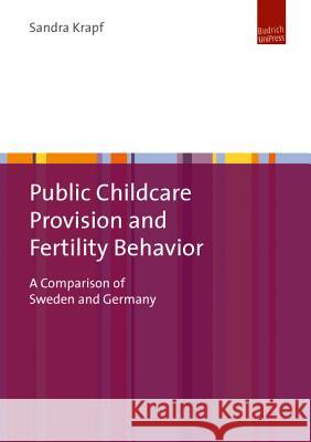 Public Childcare Provision and Fertility Behavior: A Comparison of Sweden and Germany Sandra Krapf 9783863880590