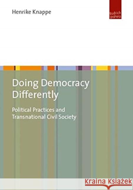 Doing Democracy Differently: Political Practices and Transnational Civil Society Knappe, Henrike 9783863887209