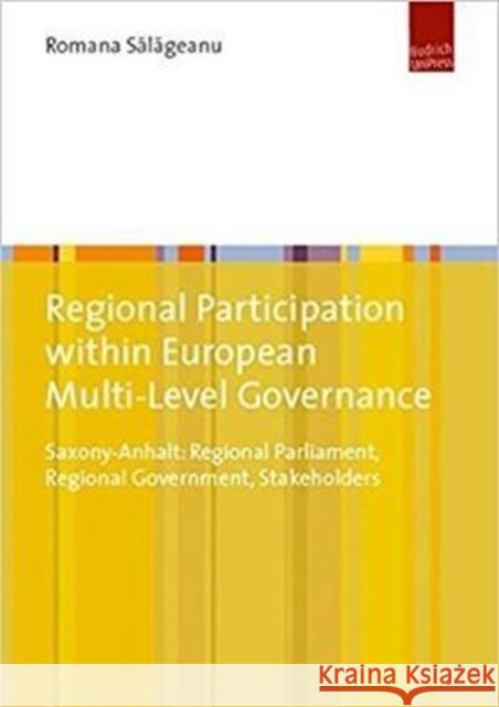 Regional Participation Within European Multi-Level Governance: Saxony-Anhalt: Regional Parliament, Regional Government, Stakeholders Salageanu, Romana 9783863887414 Barbara Budrich