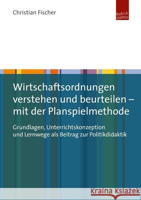 Wirtschaftsordnungen verstehen und beurteilen - mit der Planspielmethode : Grundlagen, Unterrichtskonzeption und Lernwege als Beitrag zur Politikdidaktik Fischer, Christian 9783863887636