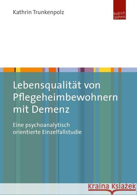 Lebensqualität von Pflegeheimbewohnern mit Demenz : Eine psychoanalytisch orientierte Einzelfallstudie Trunkenpolz, Kathrin 9783863887957