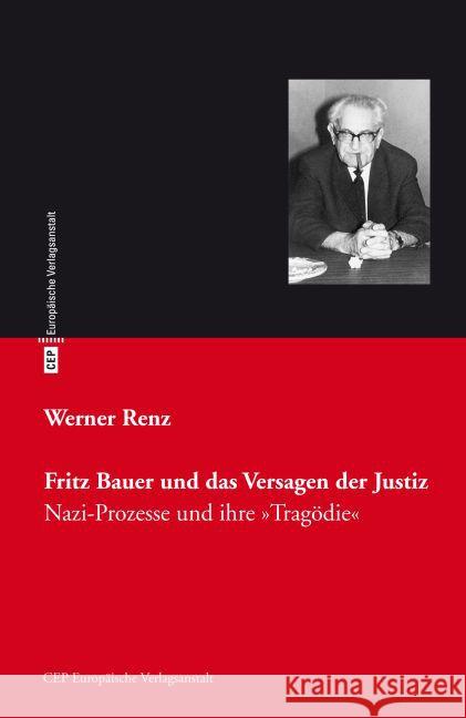 Fritz Bauer und das Versagen der Justiz : 'Nazi-Prozesse' und ihre 'Tragödie' Renz, Werner 9783863930684 CEP Europäische Verlagsanstalt