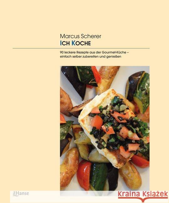 ICH KOCHE : 90 leckere Rezepte aus der Gourmet-Küche - einfach selber zubereiten und genießen Scherer, Marcus 9783863930868