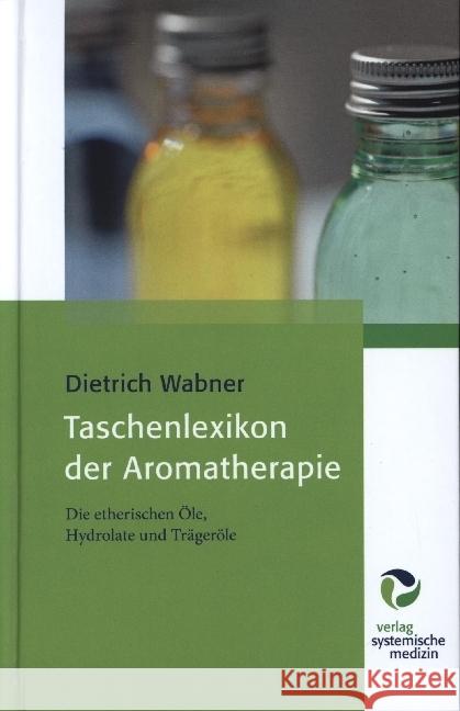 Taschenlexikon der Aromatherapie : Die etherischen Öle, Hydrolate und Trägeröle Wabner, Dietrich 9783864010101