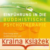 Einführung in die Buddhistische Psychotherapie, m. Audio-CD : Eine Integration buddhistischer und psychotherapeutischer Methoden Ennenbach, Matthias 9783864100215