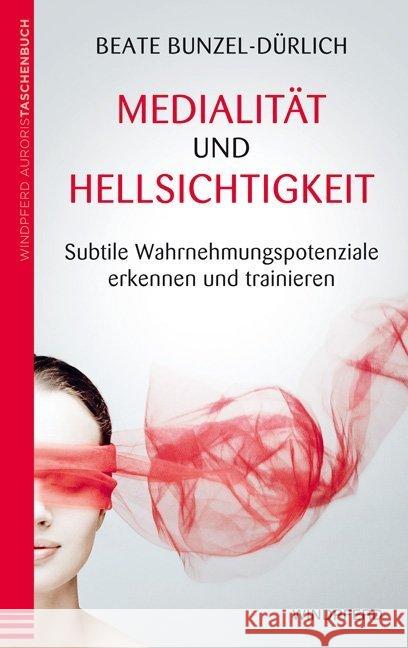 Medialität und Hellsichtigkeit : Subtile Wahrnehmungspotentiale erkennen und trainieren Bunzel-Dürlich, Beate 9783864100567