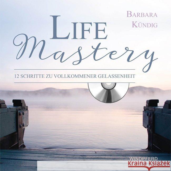 Life Mastery, m. Audio-CD : 12 Schritte zu vollkommener Gelassenheit Kündig, Barbara 9783864101878