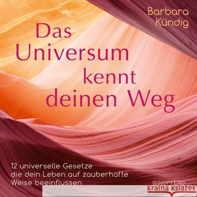 Das Universum kennt deinen Weg : 12 universelle Gesetze, die dein Leben auf zauberhafte Weise beeinflussen. Ungekürzte Ausgabe Kündig, Barbara 9783864102264 Windpferd