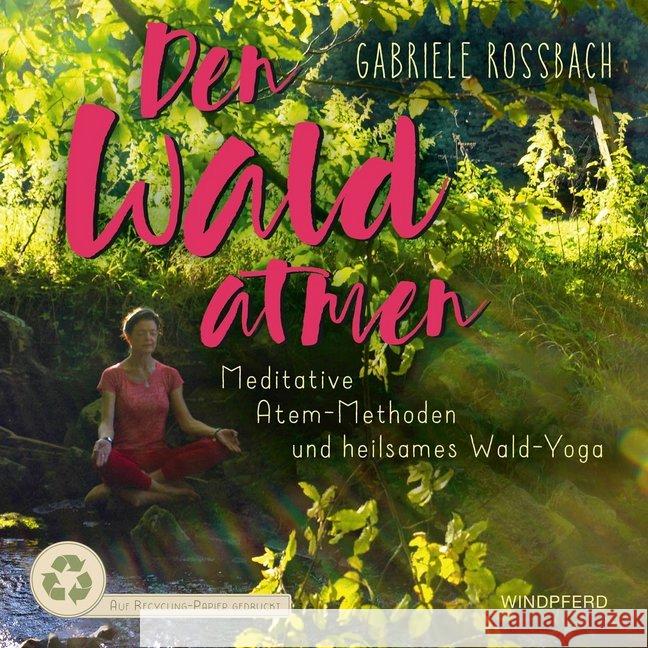 Den Wald atmen : Meditative Atem-Methoden und heilsames Wald-Yoga. Ungekürzte Ausgabe Rossbach, Gabriele 9783864102271 Windpferd